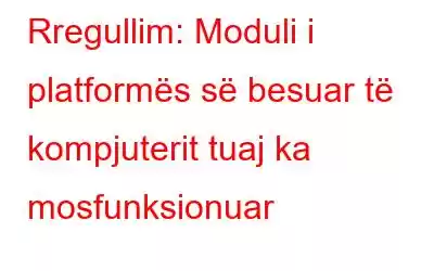 Rregullim: Moduli i platformës së besuar të kompjuterit tuaj ka mosfunksionuar