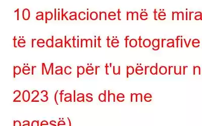 10 aplikacionet më të mira të redaktimit të fotografive për Mac për t'u përdorur në 2023 (falas dhe me pagesë)