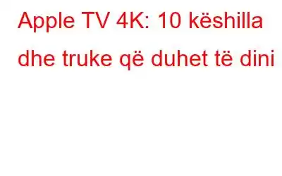 Apple TV 4K: 10 këshilla dhe truke që duhet të dini