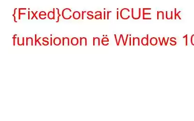 {Fixed}Corsair iCUE nuk funksionon në Windows 10