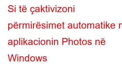 Si të çaktivizoni përmirësimet automatike në aplikacionin Photos në Windows