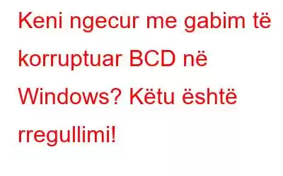 Keni ngecur me gabim të korruptuar BCD në Windows? Këtu është rregullimi!