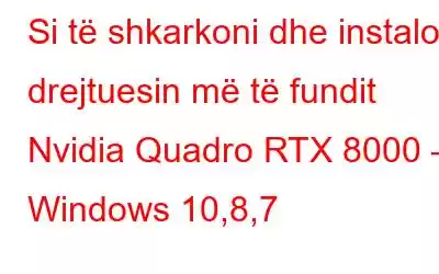 Si të shkarkoni dhe instaloni drejtuesin më të fundit Nvidia Quadro RTX 8000 – Windows 10,8,7