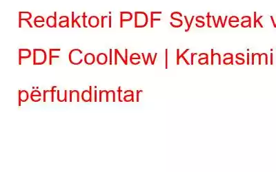 Redaktori PDF Systweak vs PDF CoolNew | Krahasimi përfundimtar