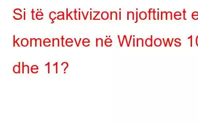 Si të çaktivizoni njoftimet e komenteve në Windows 10 dhe 11?