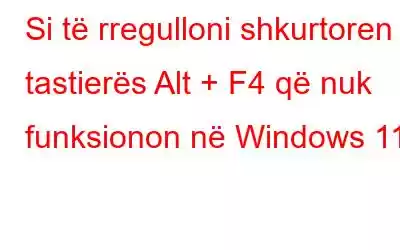 Si të rregulloni shkurtoren e tastierës Alt + F4 që nuk funksionon në Windows 11