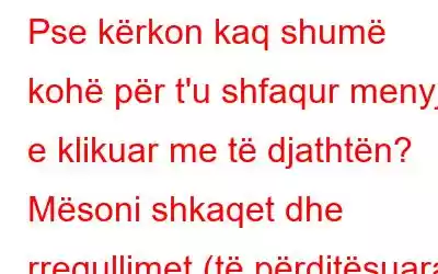 Pse kërkon kaq shumë kohë për t'u shfaqur menyja e klikuar me të djathtën? Mësoni shkaqet dhe rregullimet (të përditësuara)