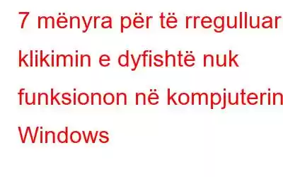 7 mënyra për të rregulluar klikimin e dyfishtë nuk funksionon në kompjuterin Windows