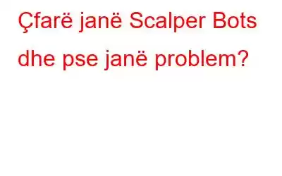 Çfarë janë Scalper Bots dhe pse janë problem?