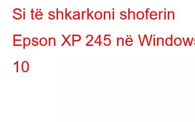 Si të shkarkoni shoferin Epson XP 245 në Windows 10