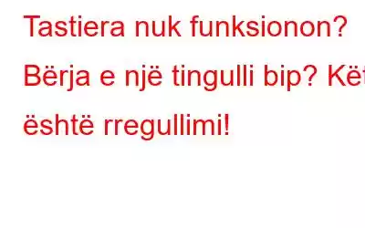 Tastiera nuk funksionon? Bërja e një tingulli bip? Këtu është rregullimi!