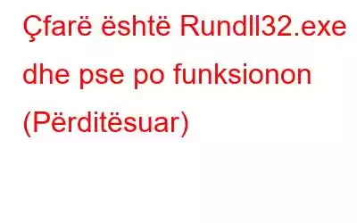 Çfarë është Rundll32.exe dhe pse po funksionon (Përditësuar)