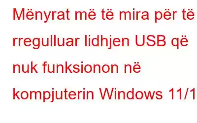 Mënyrat më të mira për të rregulluar lidhjen USB që nuk funksionon në kompjuterin Windows 11/10