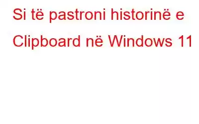 Si të pastroni historinë e Clipboard në Windows 11