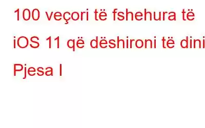 100 veçori të fshehura të iOS 11 që dëshironi të dini: Pjesa I