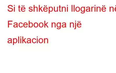 Si të shkëputni llogarinë në Facebook nga një aplikacion