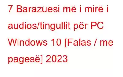 7 Barazuesi më i mirë i audios/tingullit për PC Windows 10 [Falas / me pagesë] 2023