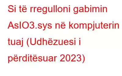 Si të rregulloni gabimin AsIO3.sys në kompjuterin tuaj (Udhëzuesi i përditësuar 2023)