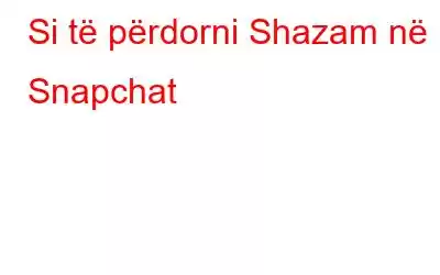 Si të përdorni Shazam në Snapchat