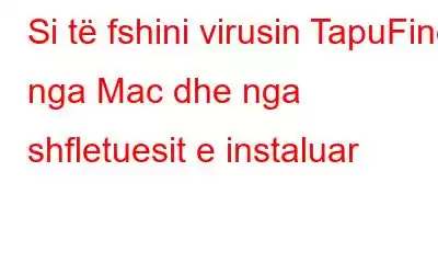 Si të fshini virusin TapuFind nga Mac dhe nga shfletuesit e instaluar