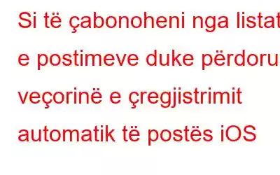 Si të çabonoheni nga listat e postimeve duke përdorur veçorinë e çregjistrimit automatik të postës iOS