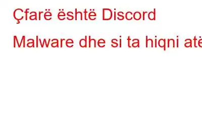 Çfarë është Discord Malware dhe si ta hiqni atë