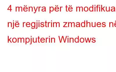 4 mënyra për të modifikuar një regjistrim zmadhues në kompjuterin Windows