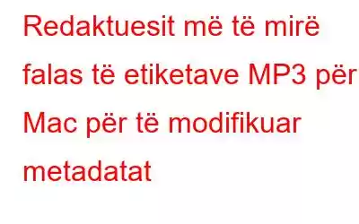 Redaktuesit më të mirë falas të etiketave MP3 për Mac për të modifikuar metadatat