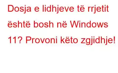 Dosja e lidhjeve të rrjetit është bosh në Windows 11? Provoni këto zgjidhje!