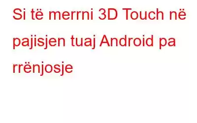 Si të merrni 3D Touch në pajisjen tuaj Android pa rrënjosje