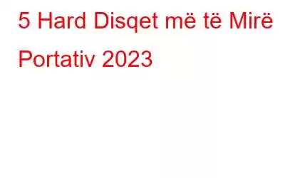 5 Hard Disqet më të Mirë Portativ 2023