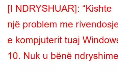 [I NDRYSHUAR]: “Kishte një problem me rivendosjen e kompjuterit tuaj Windows 10. Nuk u bënë ndryshime”