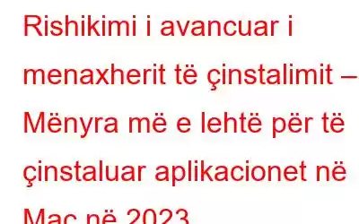 Rishikimi i avancuar i menaxherit të çinstalimit – Mënyra më e lehtë për të çinstaluar aplikacionet në Mac në 2023