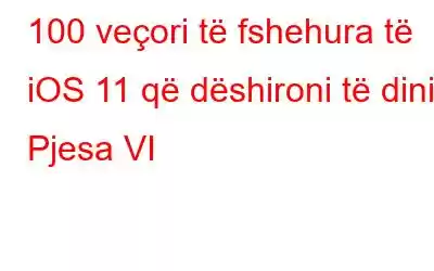 100 veçori të fshehura të iOS 11 që dëshironi të dini: Pjesa VI