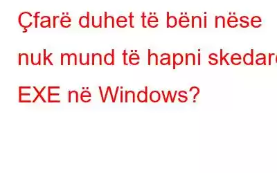 Çfarë duhet të bëni nëse nuk mund të hapni skedarë EXE në Windows?