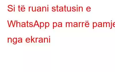 Si të ruani statusin e WhatsApp pa marrë pamje nga ekrani