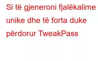 Si të gjeneroni fjalëkalime unike dhe të forta duke përdorur TweakPass