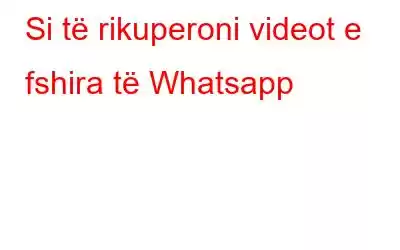 Si të rikuperoni videot e fshira të Whatsapp