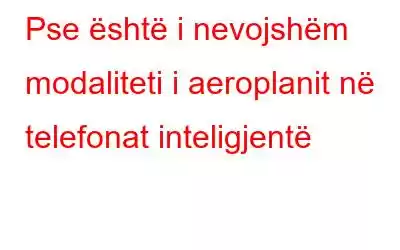 Pse është i nevojshëm modaliteti i aeroplanit në telefonat inteligjentë