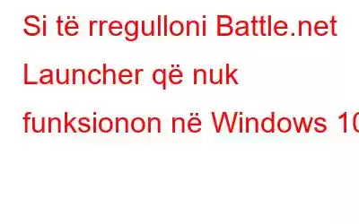 Si të rregulloni Battle.net Launcher që nuk funksionon në Windows 10