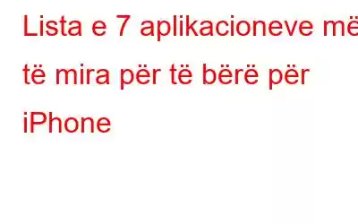 Lista e 7 aplikacioneve më të mira për të bërë për iPhone