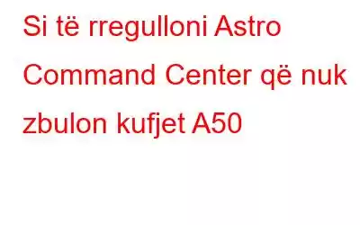 Si të rregulloni Astro Command Center që nuk zbulon kufjet A50