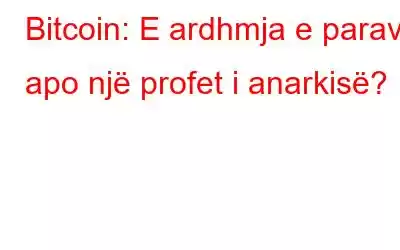 Bitcoin: E ardhmja e parave apo një profet i anarkisë?