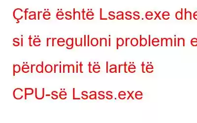 Çfarë është Lsass.exe dhe si të rregulloni problemin e përdorimit të lartë të CPU-së Lsass.exe