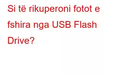 Si të rikuperoni fotot e fshira nga USB Flash Drive?