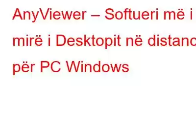 AnyViewer – Softueri më i mirë i Desktopit në distancë për PC Windows