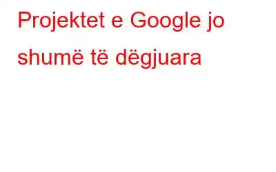 Projektet e Google jo shumë të dëgjuara