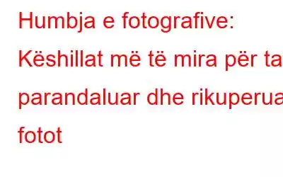 Humbja e fotografive: Këshillat më të mira për ta parandaluar dhe rikuperuar fotot