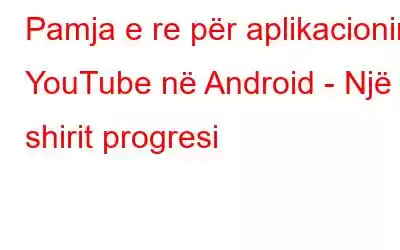 Pamja e re për aplikacionin YouTube në Android - Një shirit progresi