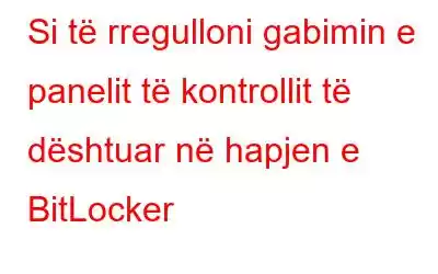 Si të rregulloni gabimin e panelit të kontrollit të dështuar në hapjen e BitLocker